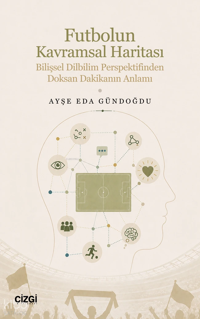  Futbolun Kavramsal Haritası Bilişsel Dilbilim Perspektifinden Doksan Dakikanın Anlamı | Futbolun Kavramsal Haritası Bilişsel Dilbilim Perspektifinden Doksan Dakikanın Anlamı | Ayşe Eda Gündoğdu | Çizgi Kitabevi | 9786253969011 