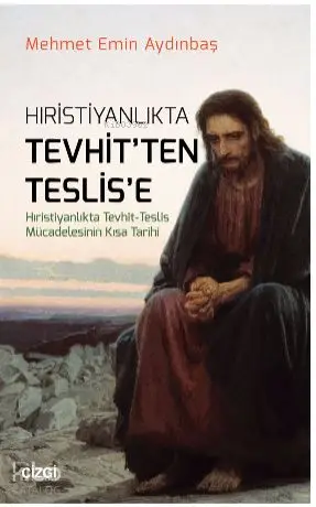  Hristiyanlıkta Tevhitten Teslise (Hıristiyanlıkta Tevhit Teslis Mücadelesinin Kısa Tarihi) | Mehmet Emin Aydınbaş | Çizgi Kitabevi | 9786051960098 | 