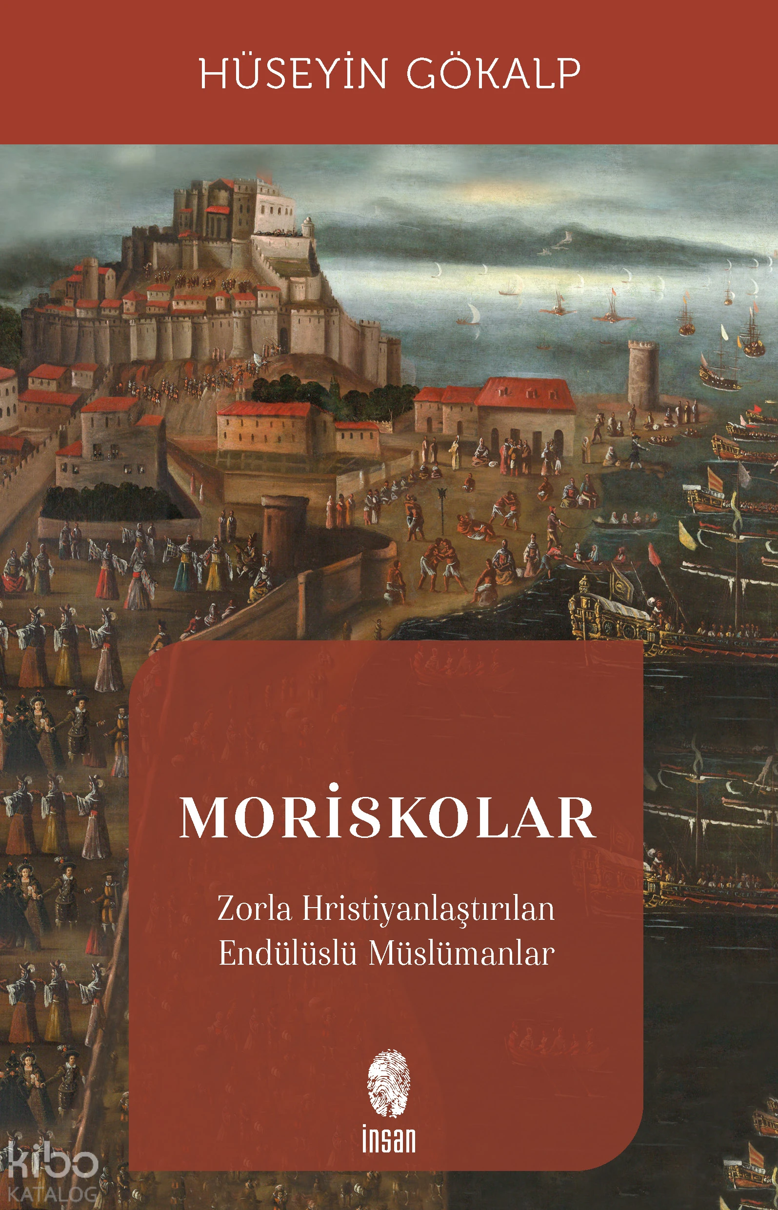  MoriskolarZorla Hristiyanlaştırılan Endülüslü Müslümanlar | Hüseyin Gökalp | İnsan Yayınları | 9786258314670 | 