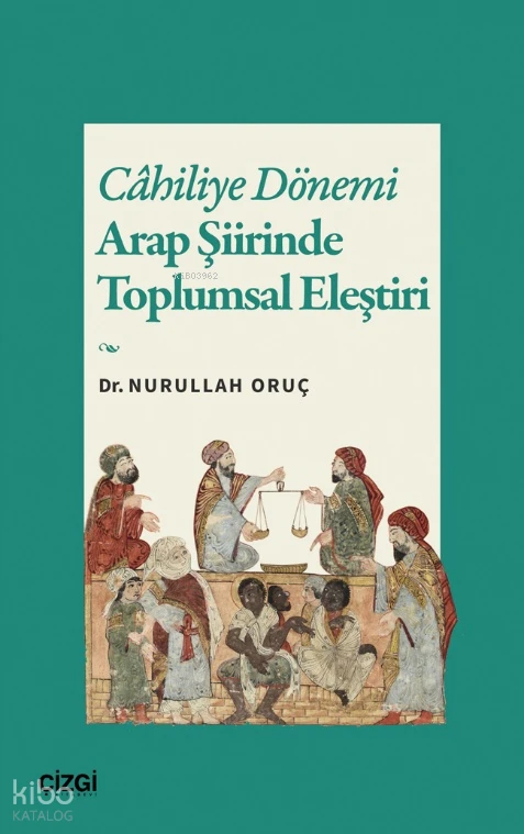  Cahiliye Dönemi Arap Şiirinde Toplumsal Eleştiri | Nurullah Oruç | Çizgi Kitabevi | 9786253966218 | 