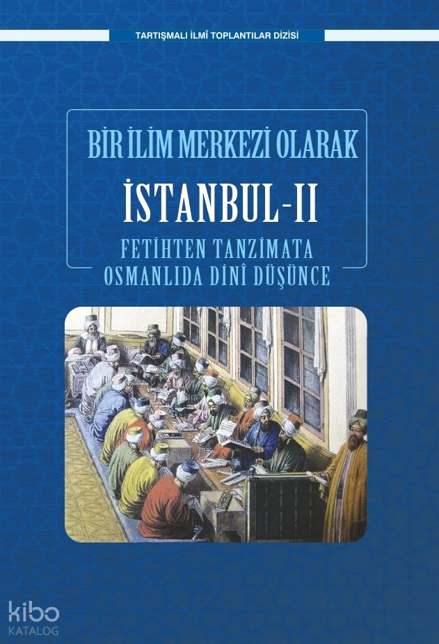  Bir İlim Merkezi Olarak İstanbul IIFetihten Tanzimata Osmanlıda Dini Düşünce | Bir İlim Merkezi Olarak İstanbul IIFetihten Tanzimata Osmanlıda Dini Düşünce | Kolektif | Ensar Neşriyat | 9786256132696 