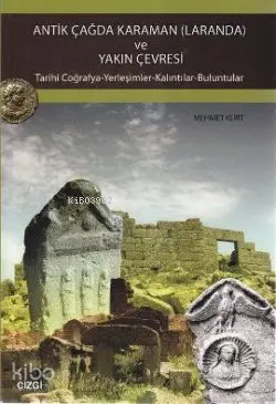  Antik Çağda Karaman (Laranda) ve Yakın Çevresi Tarihi Coğrafya Yerleşimler Kalıntılar Buluntular | Mehmet Kurt | Çizgi Kitabevi | 9786054451289 | 