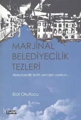  Marjinal Belediyecilik Tezleri Belediyecilik Tarihi Yeniden Yazılıyor | Marjinal Belediyecilik Tezleri Belediyecilik Tarihi Yeniden Yazılıyor | Erol Okutucu | Tebeşir Yayınları | 9786054451883 