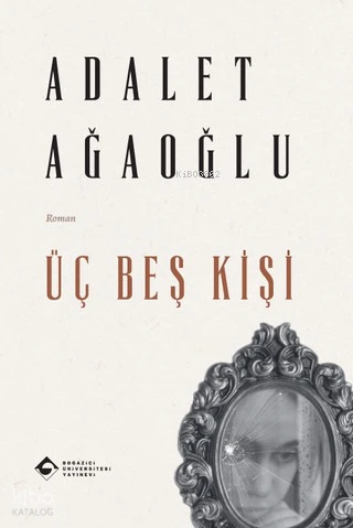  Üç Beş Kişi | Adalet Ağaoğlu | Hüsniye Gülsev Koç | Boğaziçi Üniversitesi Yayınevi | 9786057827241 | 