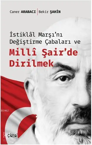  İstiklâl Marşını Değiştirme Çabaları ve Millî Şairde Dirilmek | Bekir Şahin Caner Arabacı | Çizgi Kitabevi | 9786051961637 | 