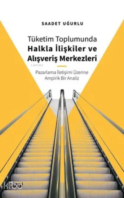  Tüketim Toplumunda Halkla İlişkiler ve Alışveriş Merkezleri (Pazarlama İletişimi Üzerine Ampirik Bir Analiz) | Saadet Uğurlu | Çizgi Kitabevi | 9786051967684 | 