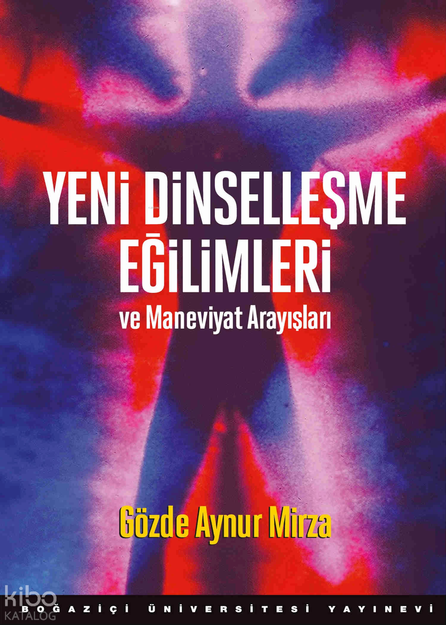  Yeni Dinselleşme Eğilimleri ve Maneviyat Arayışları | Gözde Aynur Mirza | Boğaziçi Üniversitesi Yayınevi | 9786056842504 | 