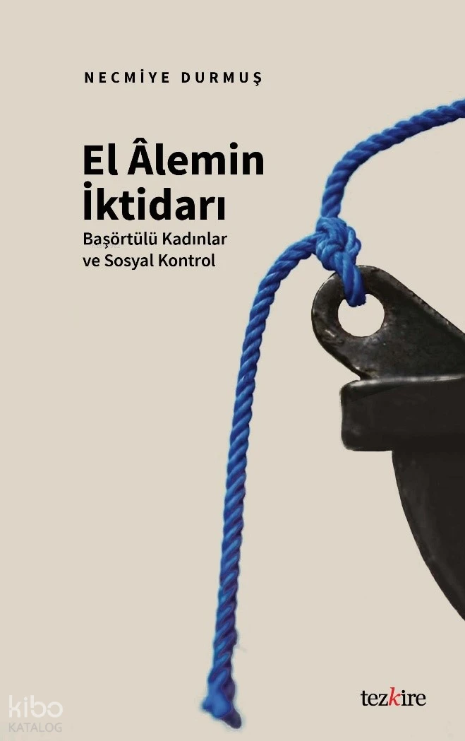  El Âlemin İktidarıBaşörtülü Kadınlar ve Sosyal Kontrol | El Âlemin İktidarıBaşörtülü Kadınlar ve Sosyal Kontrol | Necmiye Durmuş | Tezkire Yayınları | 9786059835541 