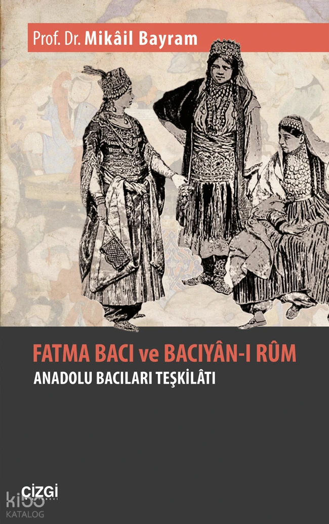  Fatma Bacı ve Bacıyanı Rum Anadolu Bacılar Teşkilatı | Mikâil Bayram | Çizgi Kitabevi | 9786059706711 | 