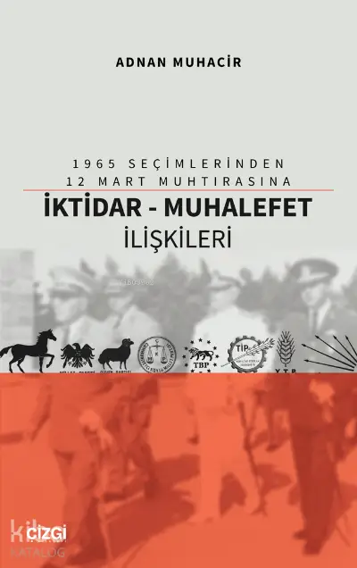  1965 Seçimlerinden 12 Mart Muhtırasına İktidar Muhalefet İlişkileri | Adnan Muhacir | Çizgi Kitabevi | 9786051966298 | 