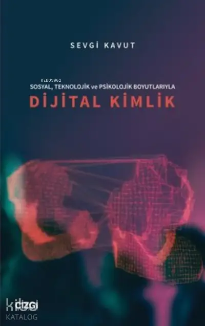  Sosyal Teknolojik ve Psikolojik Boyutlarıyla Dijital Kimlik | Sevgi Kavut | Çizgi Kitabevi | 9786051967493 | 