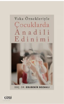  Vaka Örnekleriyle Çocuklarda Anadili Edinimi | Ebubekir Bozavlı | Çizgi Kitabevi | 9786253960827 | 