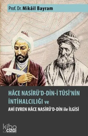  Hace Nasirüd Dini Tusinin İntihalcılığı Ve Ahi Evren Hace Nasirüd Din İle İlgisi | Mikâil Bayram | Mikail Bayram | Çizgi Kitabevi | 9786059706728 | 
