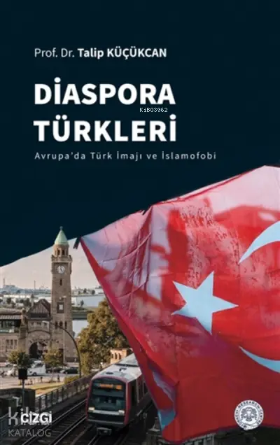  Diaspora Türkleri Avrupada Türk İmajı ve İslamofobi | Talip Küçükcan | Çizgi Kitabevi | 9786051965734 | 