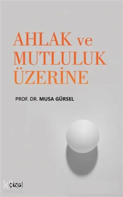  Ahlak ve Mutluluk Üzerine | Musa Gürsel | Çizgi Kitabevi | 9786051966816 | 