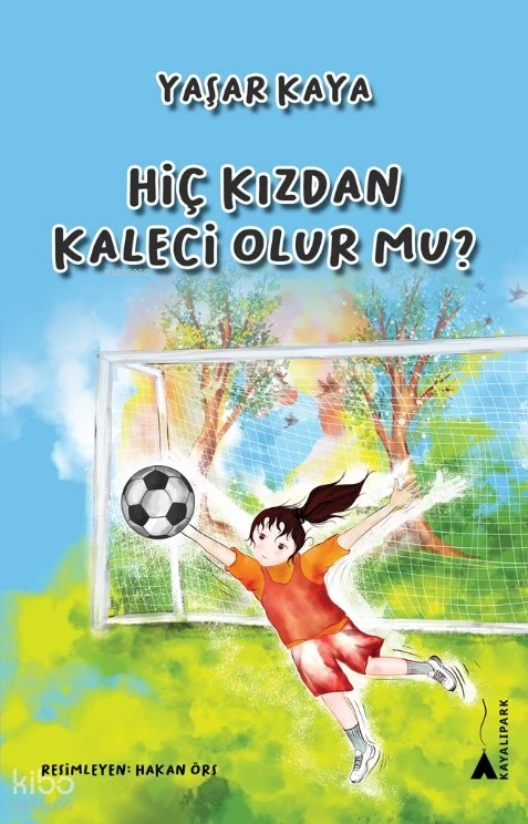  Hiç Kızdan Kaleci Olur Mu | Yaşar Kaya | Hakan Örs | Kayalıpark Yayınları | 9786052102473 | 