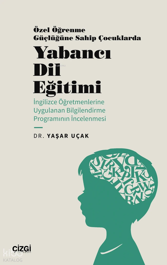  Özel Öğrenme Güçlüğüne Sahip Çocuklarda Yabancı Dil Eğitimi (İngilizce Öğretmenlerine Uygulanan Bilgilendirme Programının İncelenmesi) | Yaşar Uçak | Çizgi Kitabevi | 9786253962876 | 