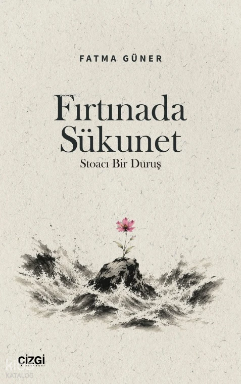  Fırtınada Sükunet Stoacı Bir Duruş | Fırtınada Sükunet Stoacı Bir Duruş | Fatma Güner | Çizgi Kitabevi | 9786253969264 