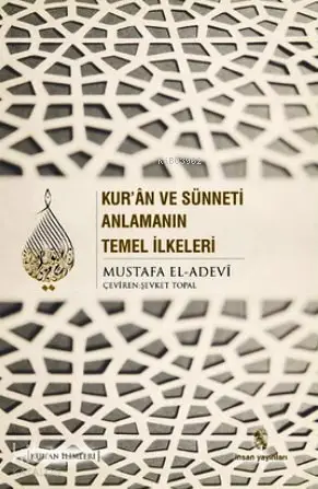  Kuran ve Sünneti Anlamanın Temel İlkeleri | Mustafa İbn el Adevi | Şevket Topal | İnsan Yayınları | 9789755747026 | 