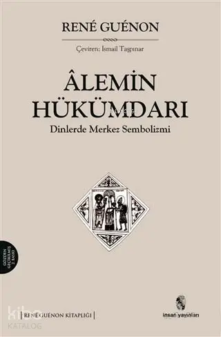  Alemin Hükümdarı Dinlerde Merkez Sembolizmi | Rene Guenon | İsmail Taşpınar | İnsan Yayınları | 9789755747286 | 