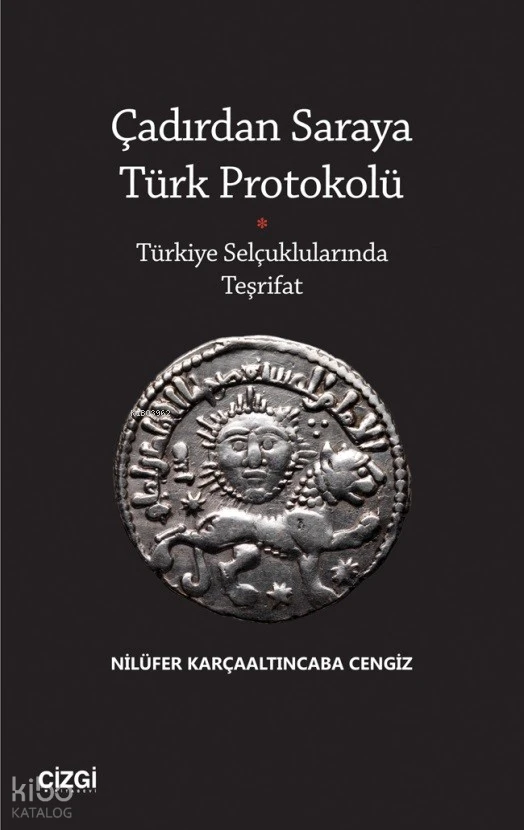  Çadırdan Saraya Türk Protokolü Türkiye Selçuklularında Teşrifat | Nilüfer Karçaaltıncaba Cengiz | Çizgi Kitabevi | 9786253960728 | 