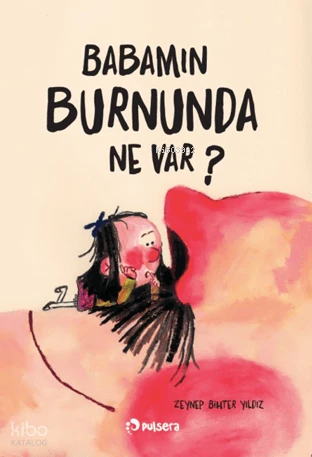  Babamın Burnunda Ne Var | Babamın Burnunda Ne Var | Zeynep Bihter Yıldız | Zeynep Bihter Yıldız | Pulsera Yayınevi | 9786259377803 