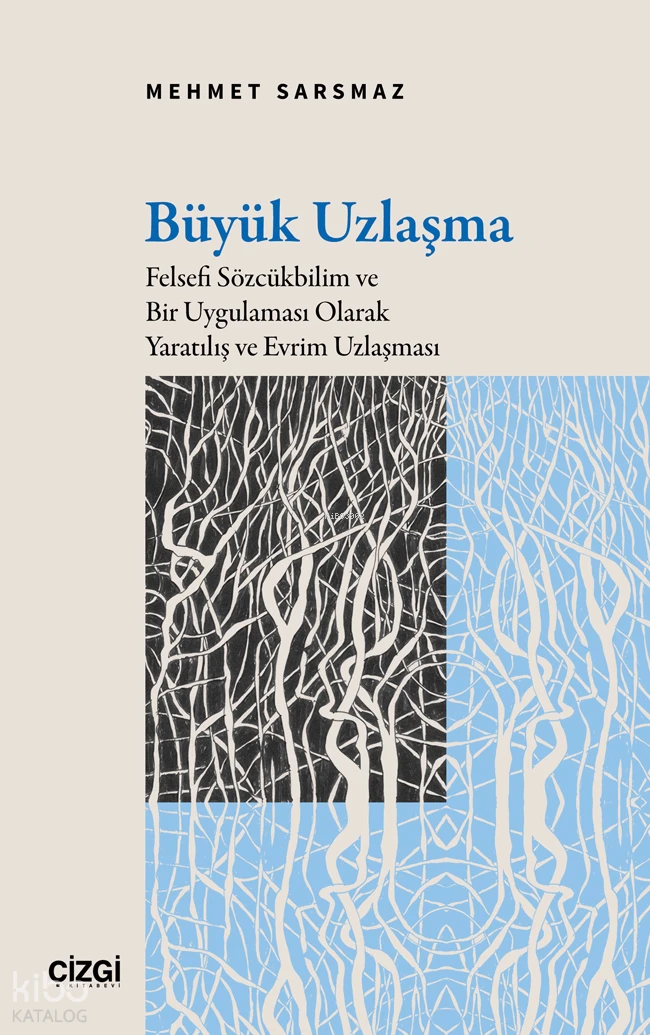  Büyük Uzlaşma Felsefi Sözcükbilim ve Bir Uygulaması Olarak Yaratılış ve Evrim Uzlaşması | Büyük Uzlaşma Felsefi Sözcükbilim ve Bir Uygulaması Olarak Yaratılış ve Evrim Uzlaşması | Mehmet Sarsmaz | Çizgi Kitabevi | 9786253968489 