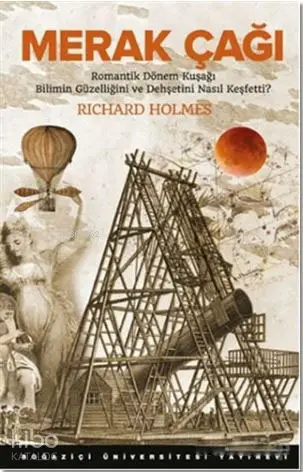  Merak Çağı Romantik Dönem Kuşağı Bilimin Güzelliğini ve Dehşetini Nasıl Keşfetti | Richard Holmes | Mehmet H Doğan | Boğaziçi Üniversitesi Yayınevi | 9786054787869 | 