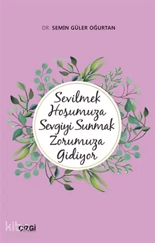  Sevilmek Hoşumuza Sevgiyi Sunmak Zorumuza Gidiyor | Semin Güler Oğurtan | Çizgi Kitabevi | 9789944272148 | 