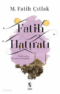  Fatih Hatıratı Fatih Sadece Bir Semt Adı Değildir | M Fatih Çıtlak | İnsan Yayınları | 9789755749785 | 