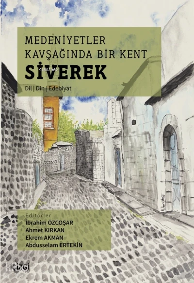  Medeniyetler Kavşağında Bir Kent Siverek (Dil – Din – Edebiyat) | İbrahim Özcoşar | Ekrem Akman | Abdusselam Ertekin | Ahmet Kırkan | Çizgi Kitabevi | 9786051968650 | 