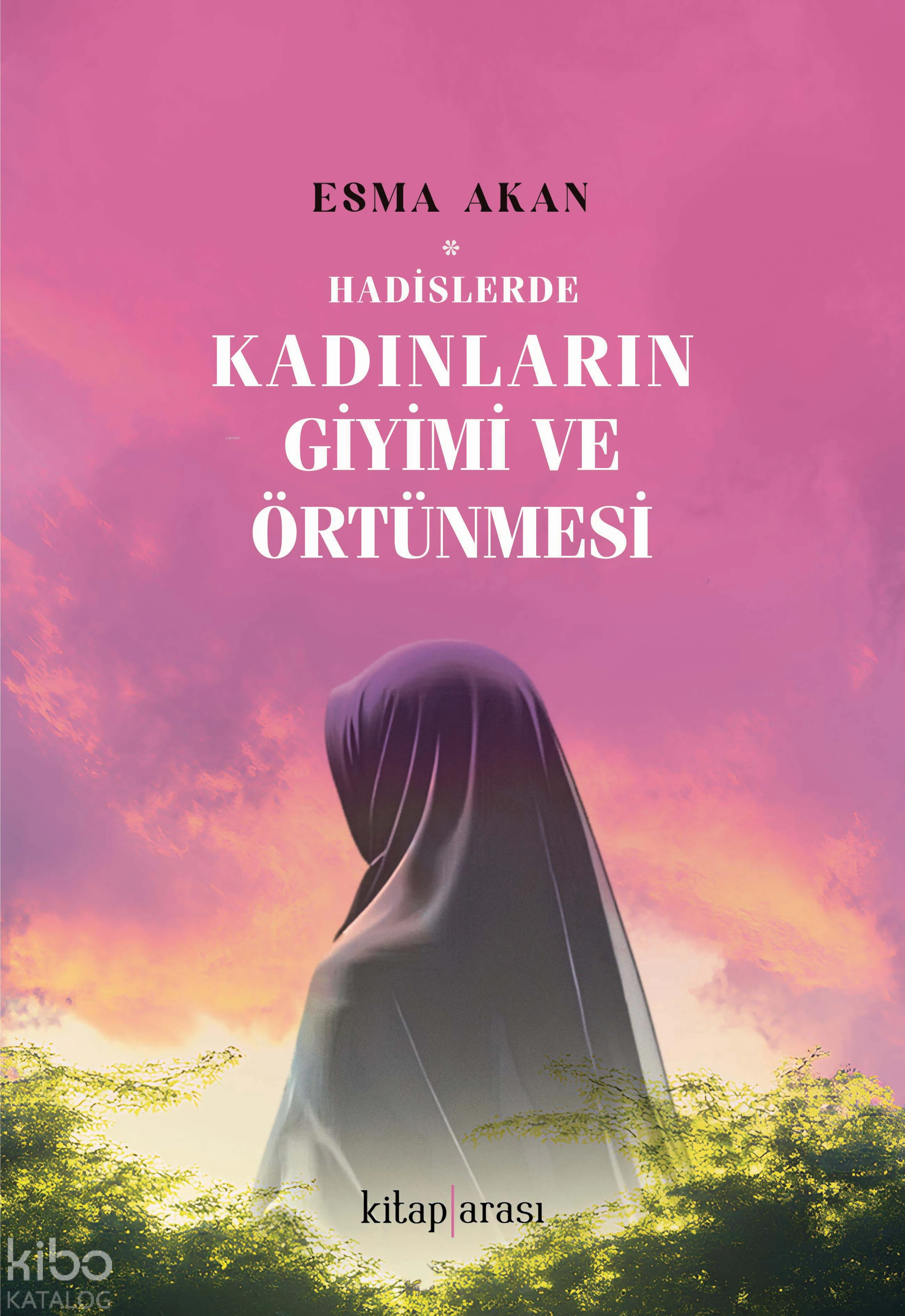  Hadislerde Kadınların Giyimi ve Örtünmesi | Hadislerde Kadınların Giyimi ve Örtünmesi | Esma Akan | Kitap Arası | 9786257788601 