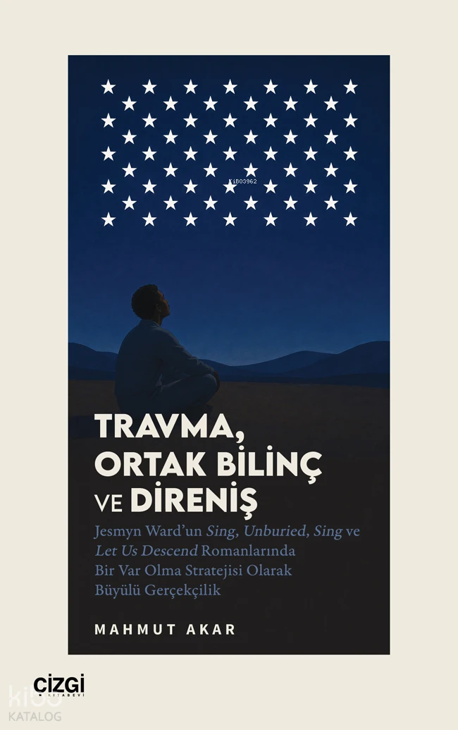  Travma Ortak Bilinç ve Direniş Jesmyn Wardun Sing Unburied Sing ve Let Us Descend Romanlarında Bir Var Olma Stratejisi Olarak Büyülü Gerçekçilik | Travma Ortak Bilinç ve Direniş Jesmyn Wardun Sing Unburied Sing ve Let Us Descend Romanlarında Bir Var Olma Stratejisi Olarak Büyülü Gerçekçilik | Mahmut Akar | Çizgi Kitabevi | 9786253969417 