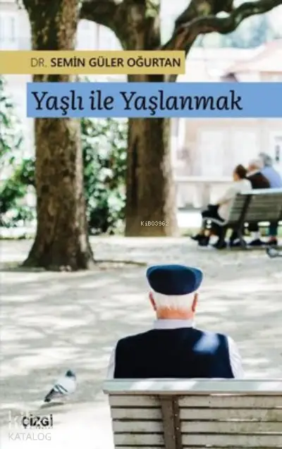  Yaşlı ile Yaşlanmak | Semin Güler Oğurtan | Çizgi Kitabevi | 9786051967059 | 