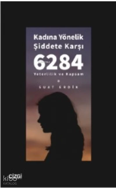  Kadına Yönelik Şiddete Karşı 6284 Yeterlilik ve Kapsam | Suat Erdik | Çizgi Kitabevi | 9786253960209 | 