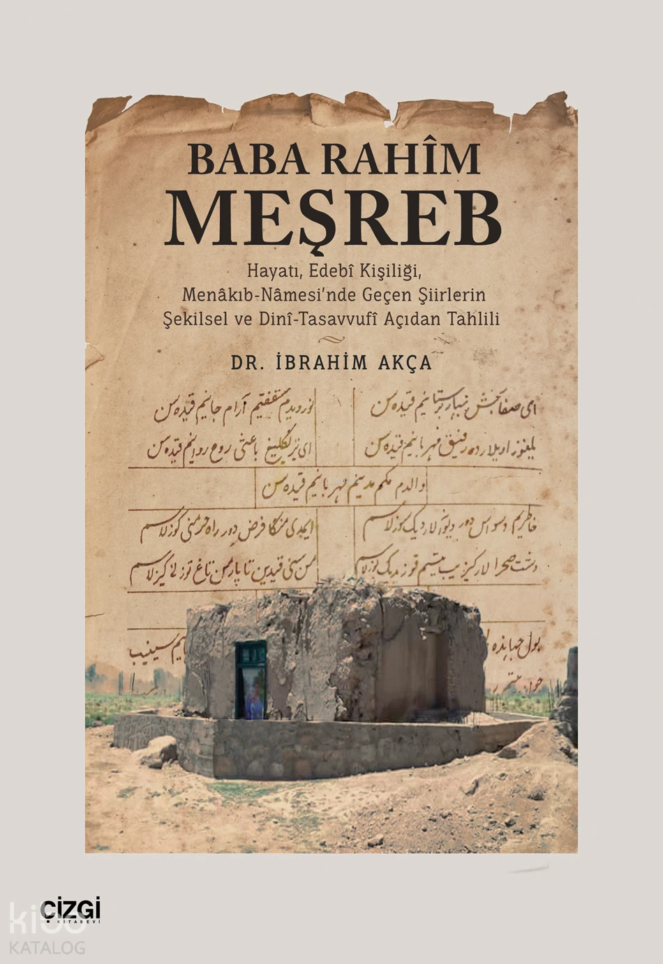  Baba Rahim Meşreb (Hayatı Edebî Kişiliği Menâkıb Nâmesinde Geçen Şiirlerin Şekilsel ve Dinî Tasavvufî Açıdan Tahlili) | İbrahim Akça | Çizgi Kitabevi | 9786253961626 | 