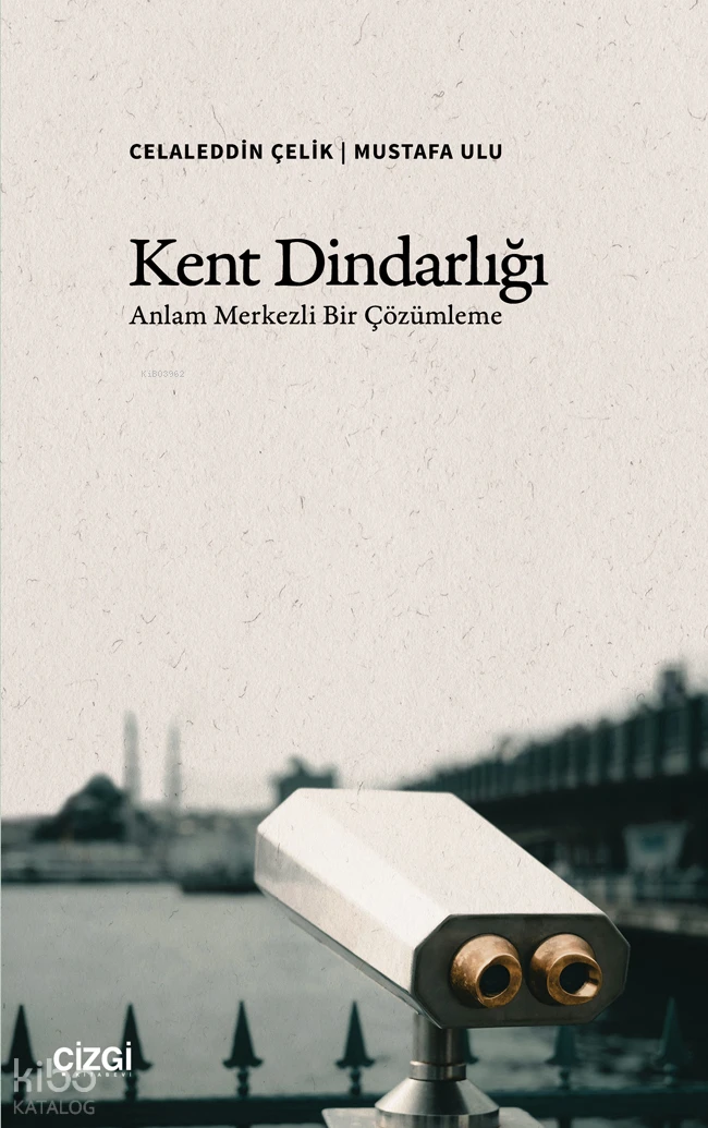  Kent DindarlığıAnlam Merkezli Bir Çözümleme | Kent DindarlığıAnlam Merkezli Bir Çözümleme | Celaleddin Çelik | Mustafa Ulu | Çizgi Kitabevi | 9786253966928 