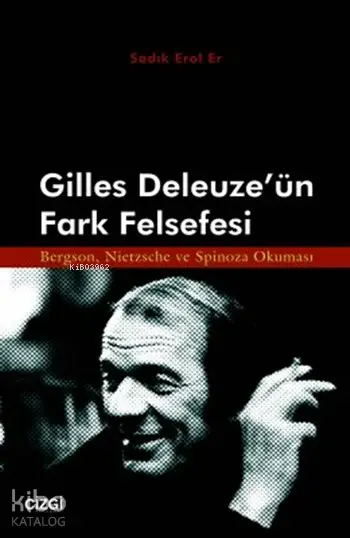  Gilles Deleuzeün Fark Felsefesi Bergson Nietzsche ve Spinoza Okuması | Sadık Erol Er | Çizgi Kitabevi | 9786054451913 | 