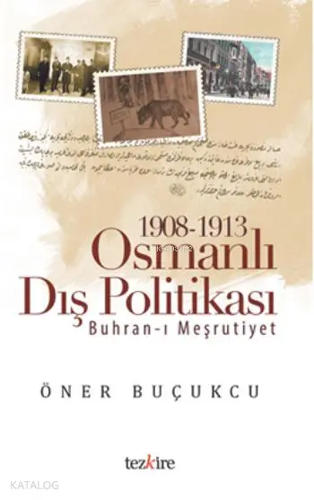 1908 1913 Osmanlı Dış Politikası Buhranı Meşrutiyet | Öner Buçukçu | Öner Buçukçu | Yunus Karaaslan | Adem Şenel | Mustafa Karagüllüoğlu | Tezkire Yayınları | 9786058482425 | 