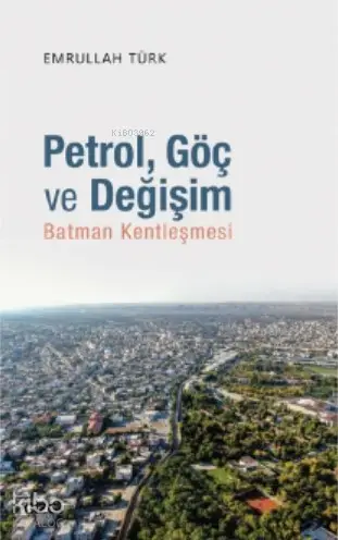  Petrol Göç ve Değişim (Batman Kentleşmesi) | Emrullah Türk | Çizgi Kitabevi | 9786051964256 | 
