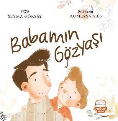  Babamın Gözyaşı | Şeyma Göksay | Rumeysa Abiş | Karavan Çocuk Yayınları | 9786057387523 | 