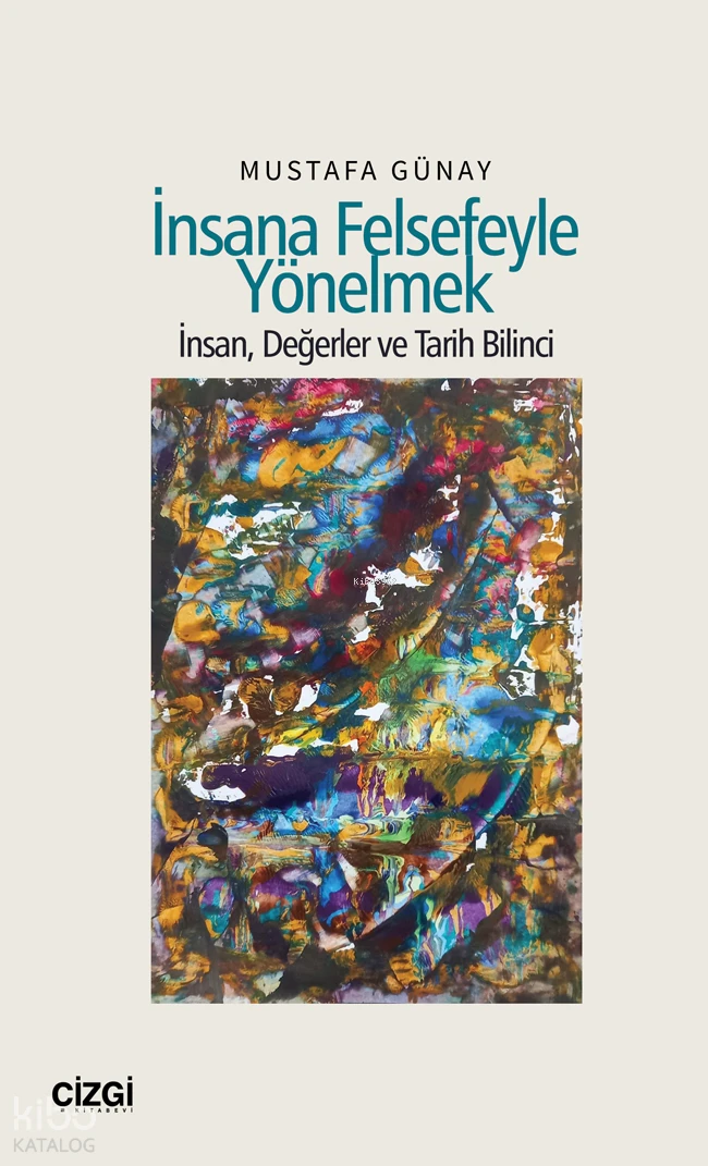  İnsana Felsefeyle Yönelmek İnsan Değerler ve Tarih Bilinci | İnsana Felsefeyle Yönelmek İnsan Değerler ve Tarih Bilinci | Mustafa Günay | Çizgi Kitabevi | 9786253968588 