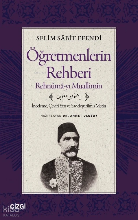  Öğretmenlerin Rehberi Rehnümâ yı Muallimîn İnceleme Çeviri Yazı ve Sadeleştirilmiş Metin | Öğretmenlerin Rehberi Rehnümâ yı Muallimîn İnceleme Çeviri Yazı ve Sadeleştirilmiş Metin | Selim Sabit Efendi | Ahmet Ulusoy | Çizgi Kitabevi | 9786253968892 