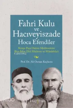  Fahri Kulu ve Hacıveyiszade Hoca Efendiler (Konya Paşa Dairesi Medresesinin İlim İrfan Ehli Müderris ve Mürebbileri) | Ali Osman Koçkuzu | Kitap Arası | 9786051963372 | 