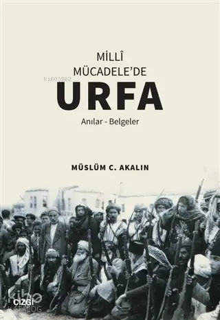  Milli Mücadelede Urfa Anılar Belgeler | Müslüm C Akalın | Çizgi Kitabevi | 9786051965147 | 