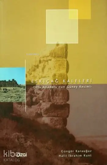  Eskiçağ Kaleleri Orta Anadolunun Güney Kesimi | Güngör Karauğuz Halil İbrahim Kunt | Güngör Karauğuz | Halil İbrahim Kunt | Çizgi Kitabevi | 9789758867158 | 