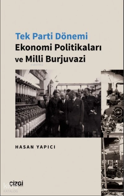  Tek Parti Dönemi Ekonomi Politikaları ve Milli Burjuvazi | Hasan Yapıcı | Çizgi Kitabevi | 9786051969817 | 