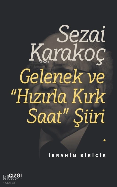  Sezai Karakoç Gelenek ve “Hızırla Kırk Saat” Şiiri | İbrahim Biricik | Çizgi Kitabevi | 9786253962517 | 
