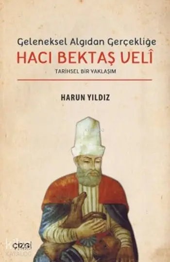  Geleneksel Algıdan Gerçekliğe Hacı Bektaş Velî Tarihsel Bir Yaklaşım | Harun Yıldız | Çizgi Kitabevi | 9786059706315 | 