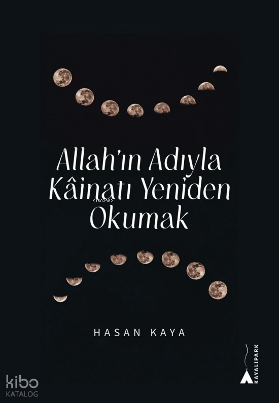  Allahın Adıyla Kainatı Yeniden Okumak | Hasan Kaya | Kayalıpark Yayınları | 9786052102510 | 